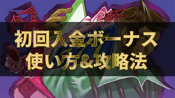 初回入金ボーナスのおすすめの使い方・攻略法