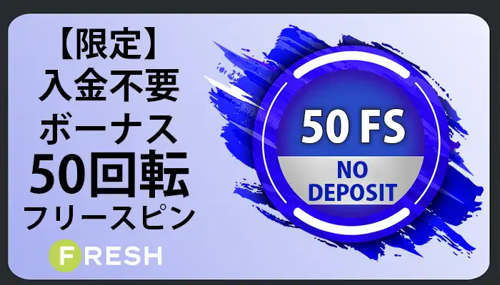 フレッシュカジノの【FS50回】入金不要ボーナスの詳細情報